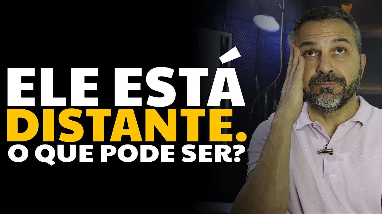 Ele está distante. O que pode ser?