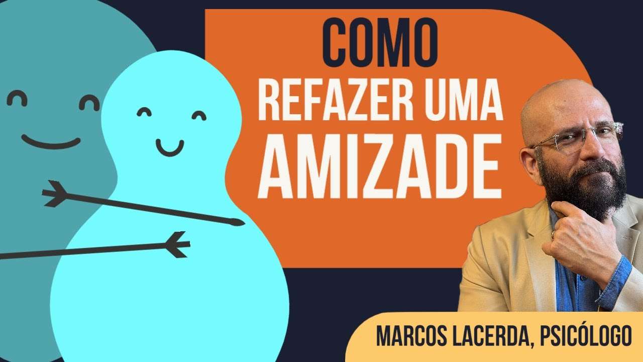 COMO REFAZER UMA AMIZADE | Marcos Lacerda, psicólogo