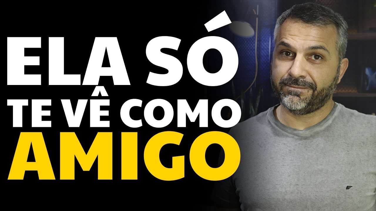 Ela só te vê como AMIGO