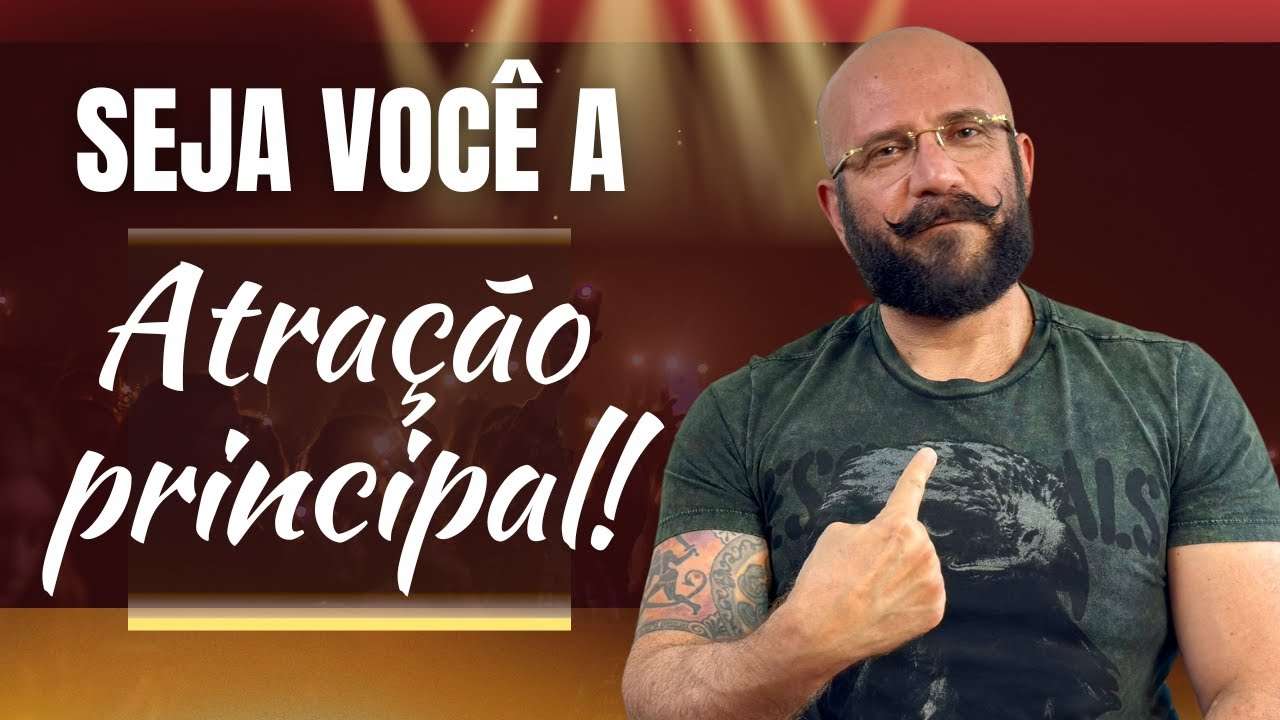 SEJA A ATRAÇÃO PRINCIPAL! | Marcos Lacerda, psicólogo