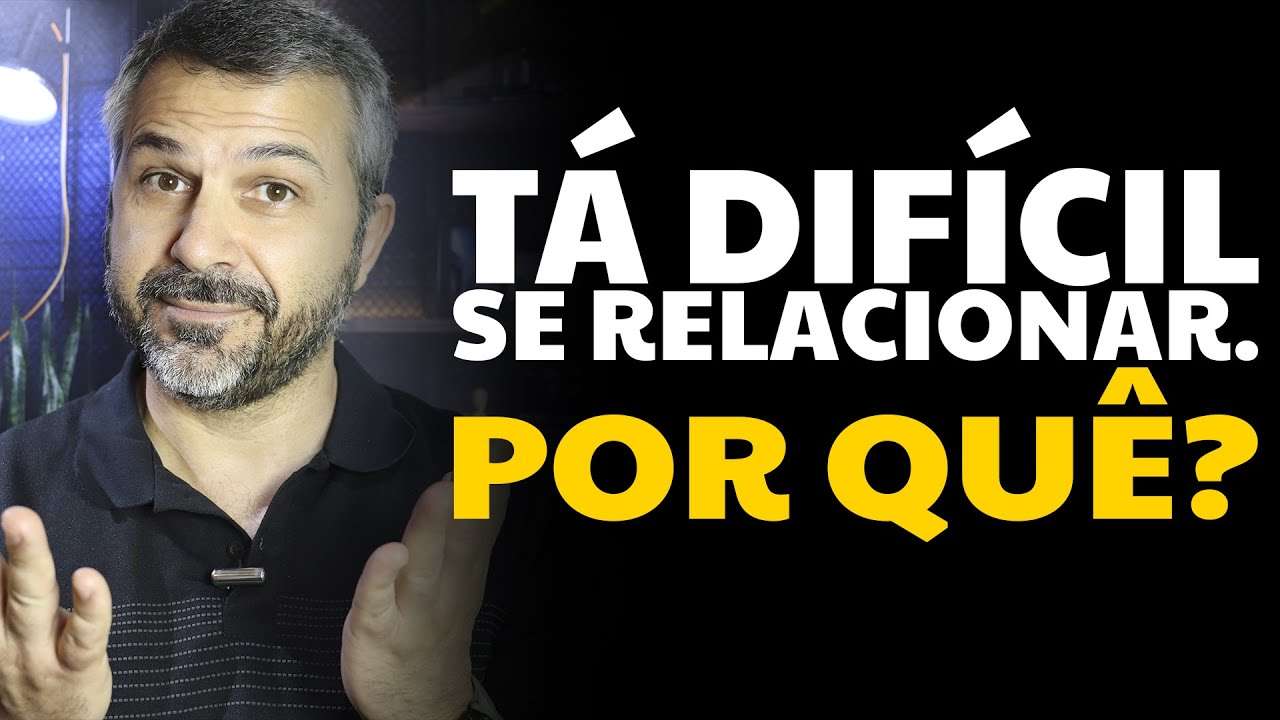 Tá difícil se relacionar. Por quê?