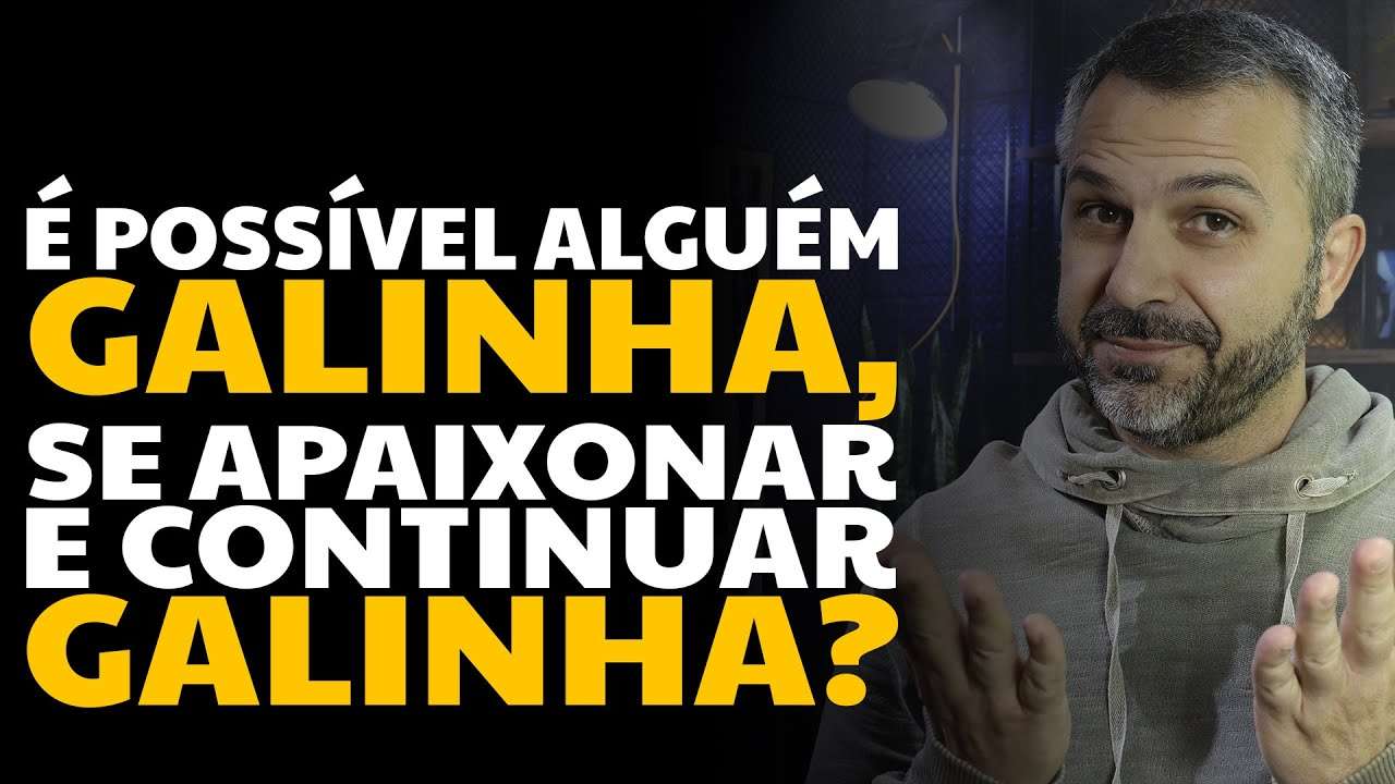 É possível alguém galinha, se apaixonar e continuar galinha?