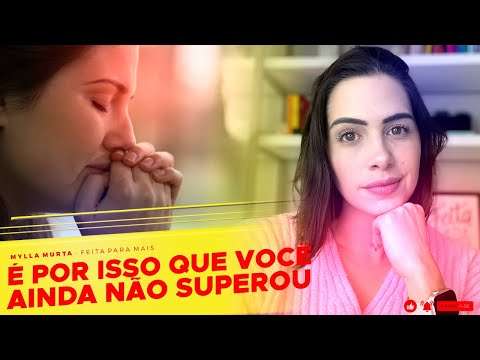 É por isso que você ainda não superou | Mylla Murta - Expert em Relacionamentos