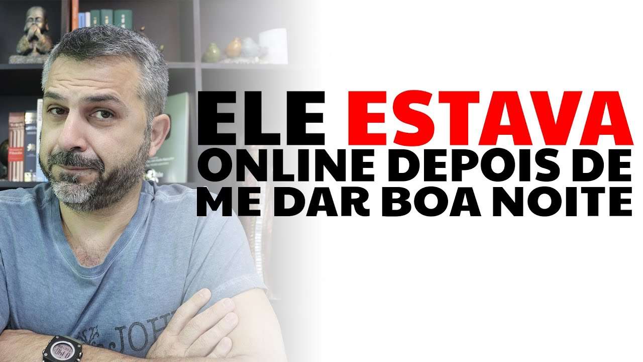 Ele estava online depois de me dar boa noite