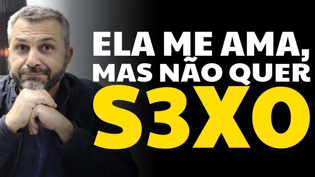 Ela me ama, mas não quer S3X0