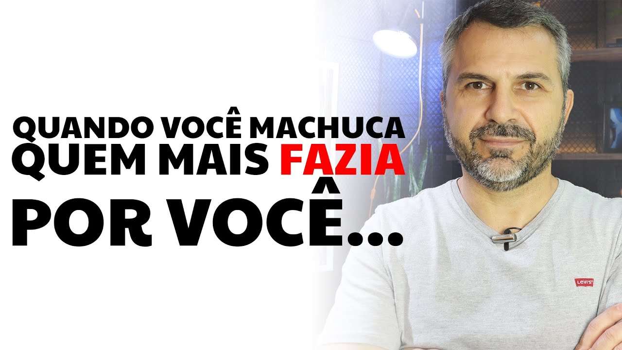 Quando você machuca quem mais fazia por você...