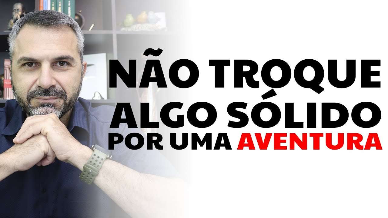 Não troque algo sólido por uma aventura