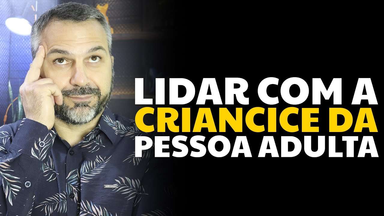 Lidar com a criancice da pessoa adulta
