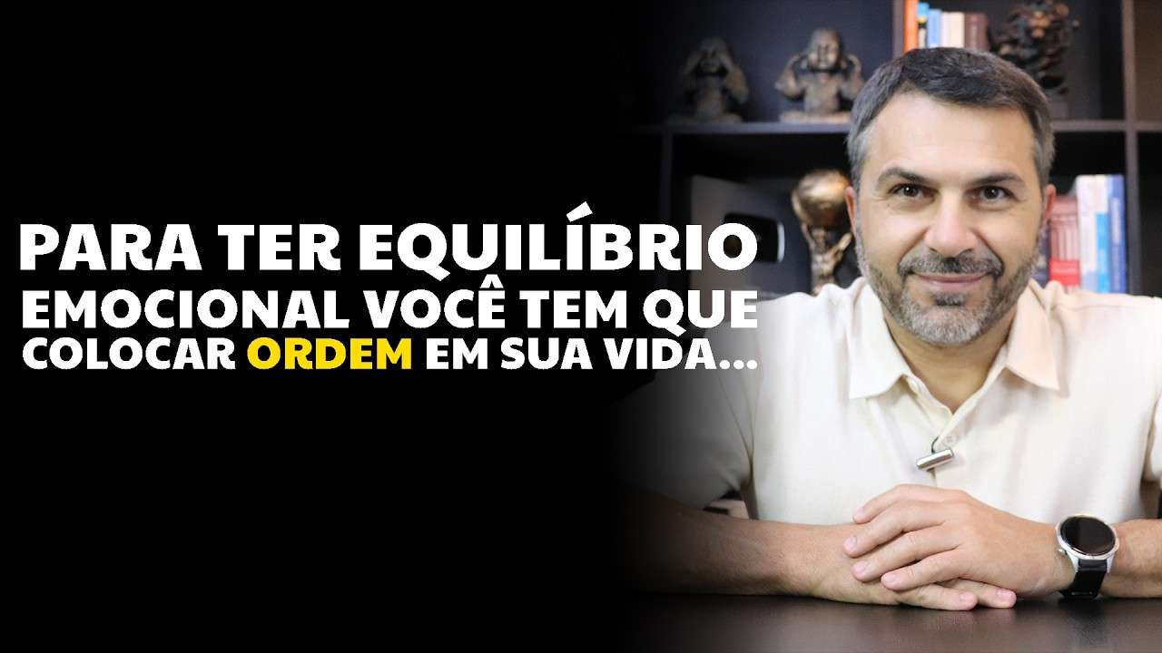 Para ter equilíbrio emocional você tem que colocar ORDEM em sua vida...