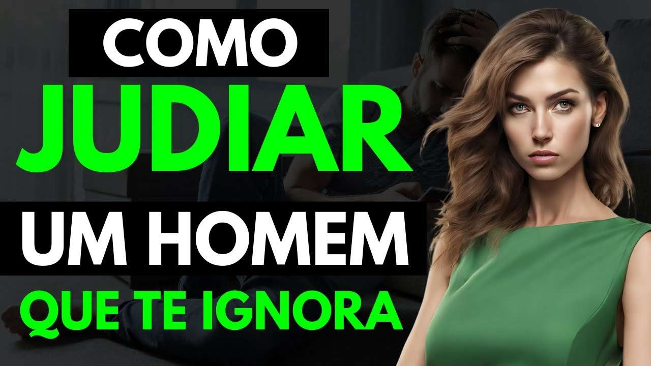 COMO JUDIAR O HOMEM QUE TE IGNORA!