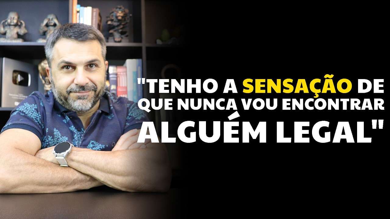 "Tenho a sensação de que nunca vou encontrar alguém legal"