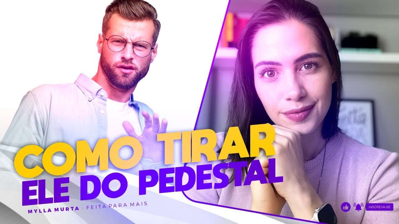Como tirar ele do pedestal | Mylla Murta - Expert em Relacionamentos