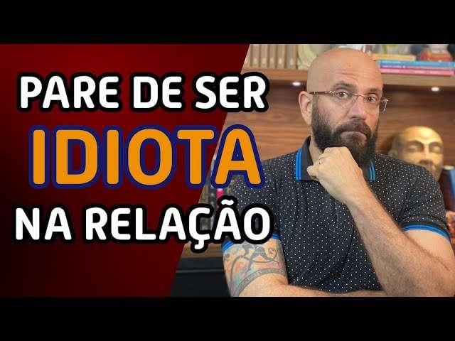 PARE DE SER IDIOTA NA RELAÇÃO! | Marcos Lacerda, psicólogo