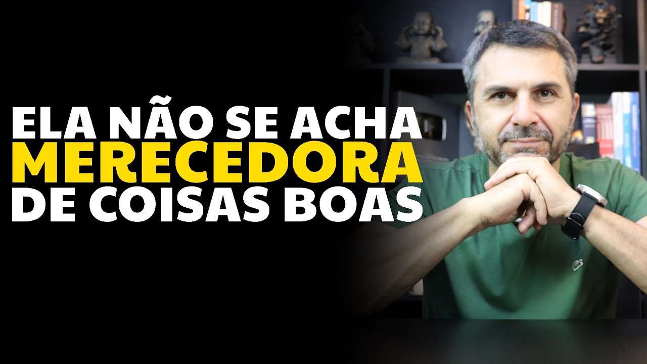 Ela não se acha MERECEDORA de coisas boas