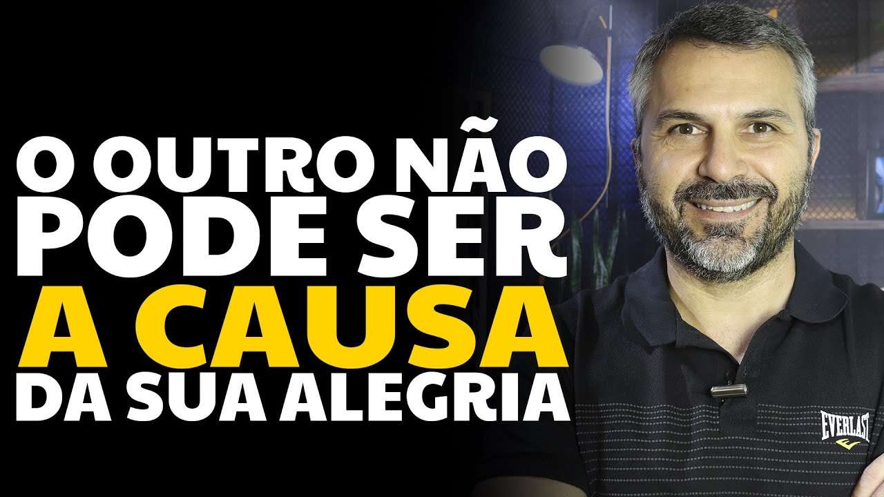 O outro não pode ser A CAUSA da sua alegria