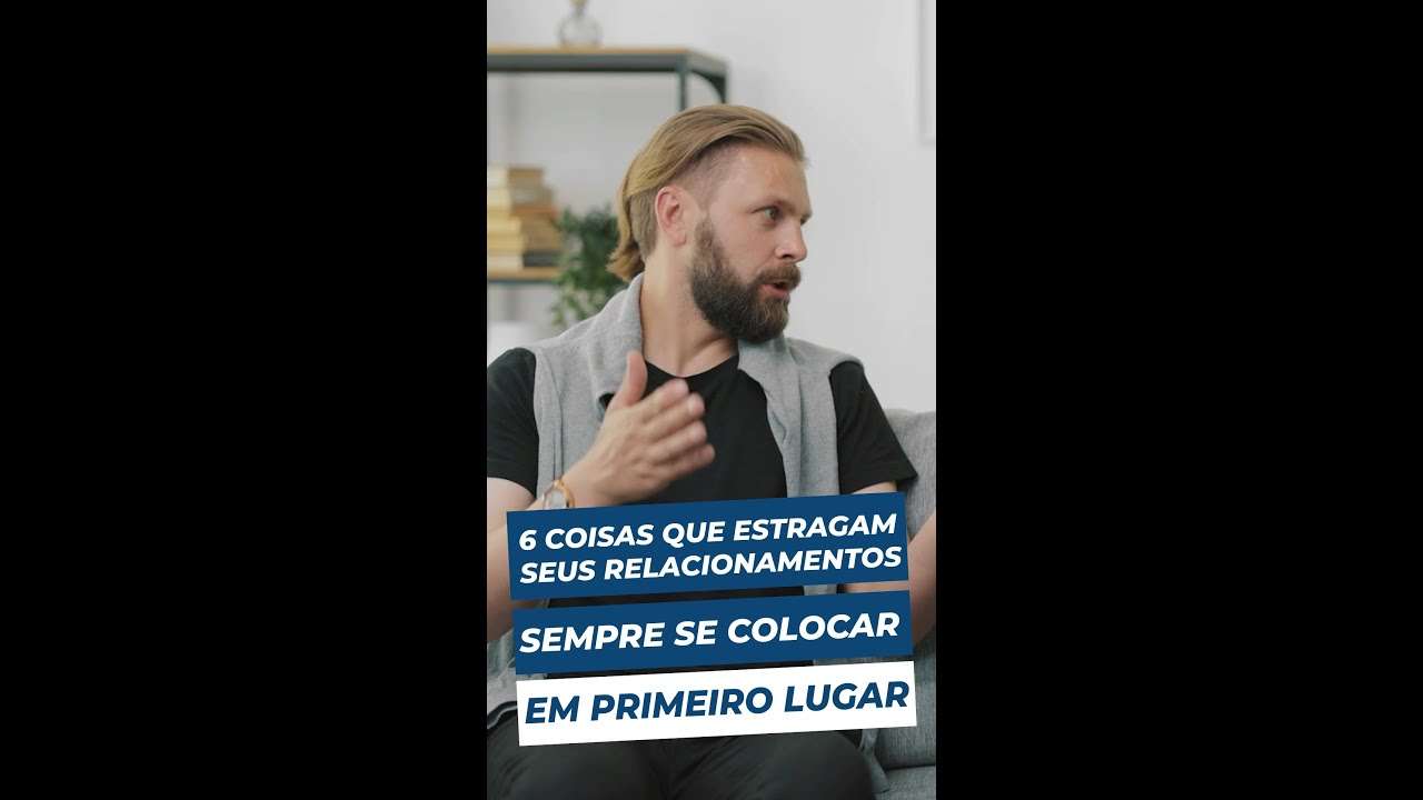 SEMPRE se colocar em primeiro lugar | 6 coisas que ESTRAGAM seus RELACIONAMENTOS