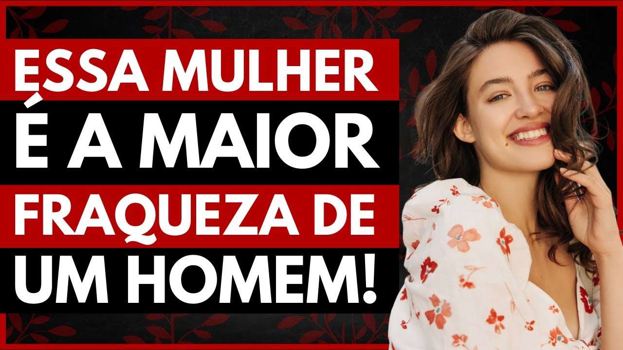 Esse TIPO DE MULHER é a MAIOR FRAQUEZA de um HOMEM!