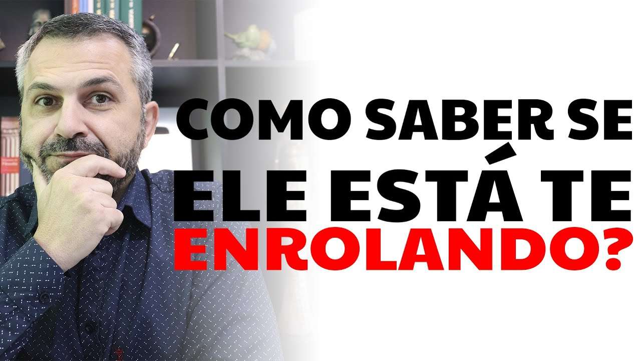 Como saber se ele está te enrolando?