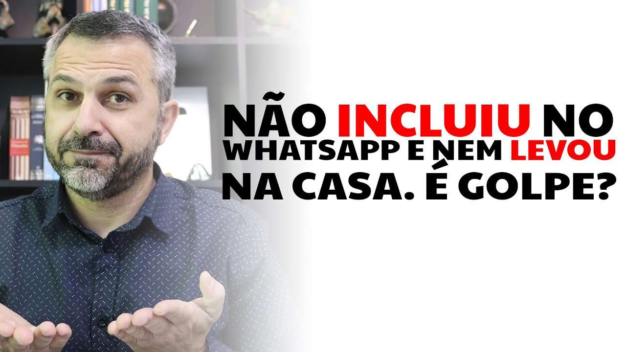 Não incluiu no Whatsapp e nem levou na casa. É golpe?