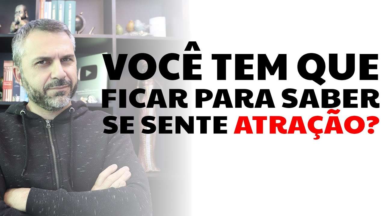 Você tem que ficar para saber se sente atração?
