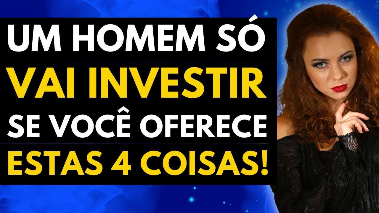 O Homem só INVESTE na Mulher que OFERECE 4 Coisas | O Homem fica APEGADO