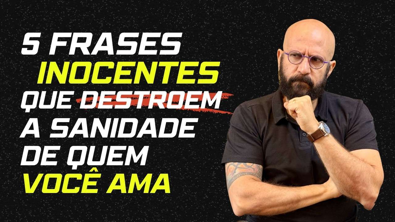 5 FRASES INOCENTES QUE DESTROEM A SANIDADE DE QUEM VOCÊ AMA | Marcos Lacerda, psicólogo