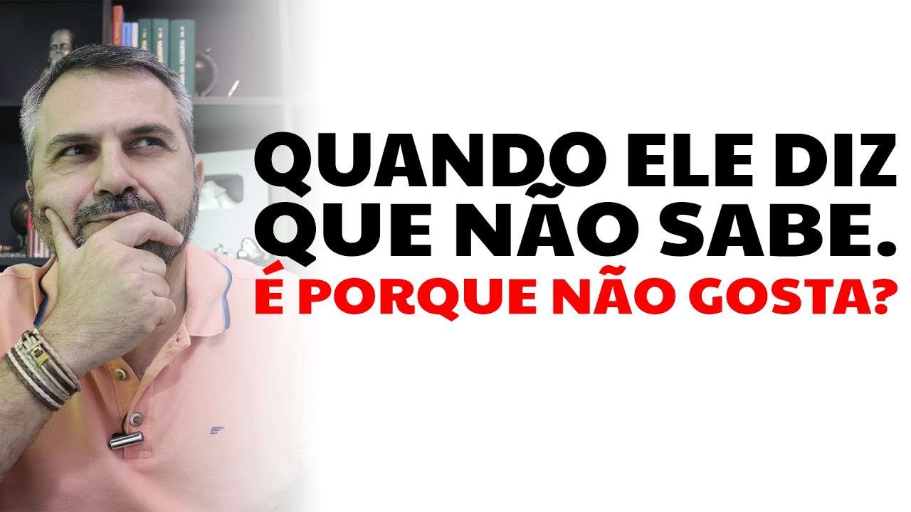 Quando ele diz que  não sabe, é por que não gosta?