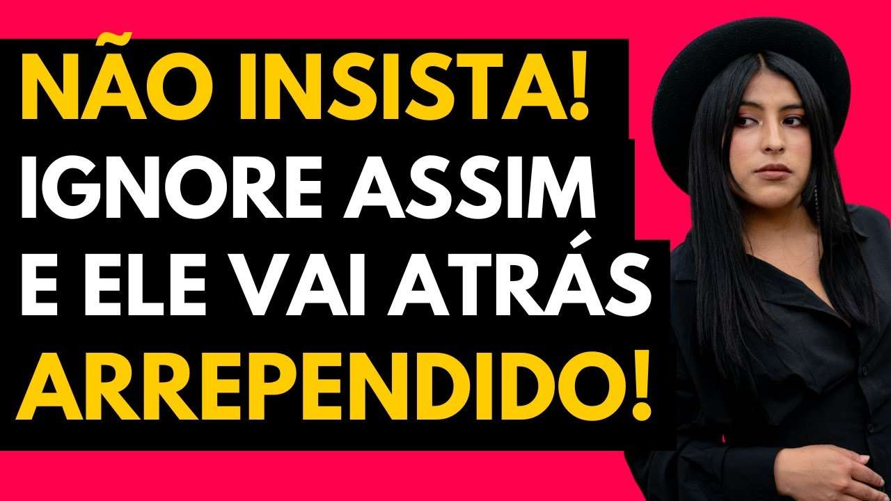 NÃO INSISTA! IGNORE Assim e Veja ELE TE PROCURAR URGENTE!