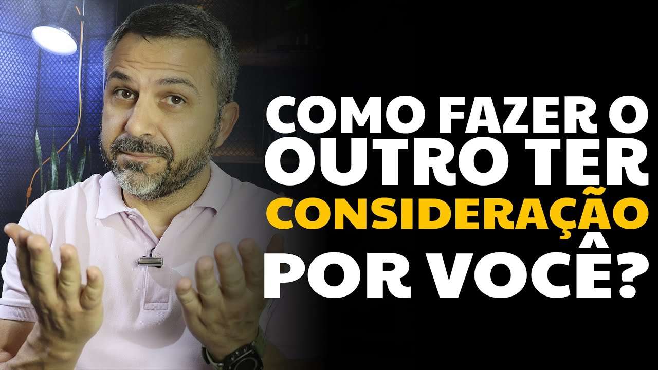 Como fazer o outro ter consideração por você?