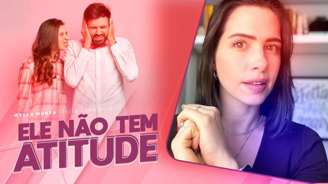 Ele não tem atitude | Mylla Murta - Expert em Relacionamentos