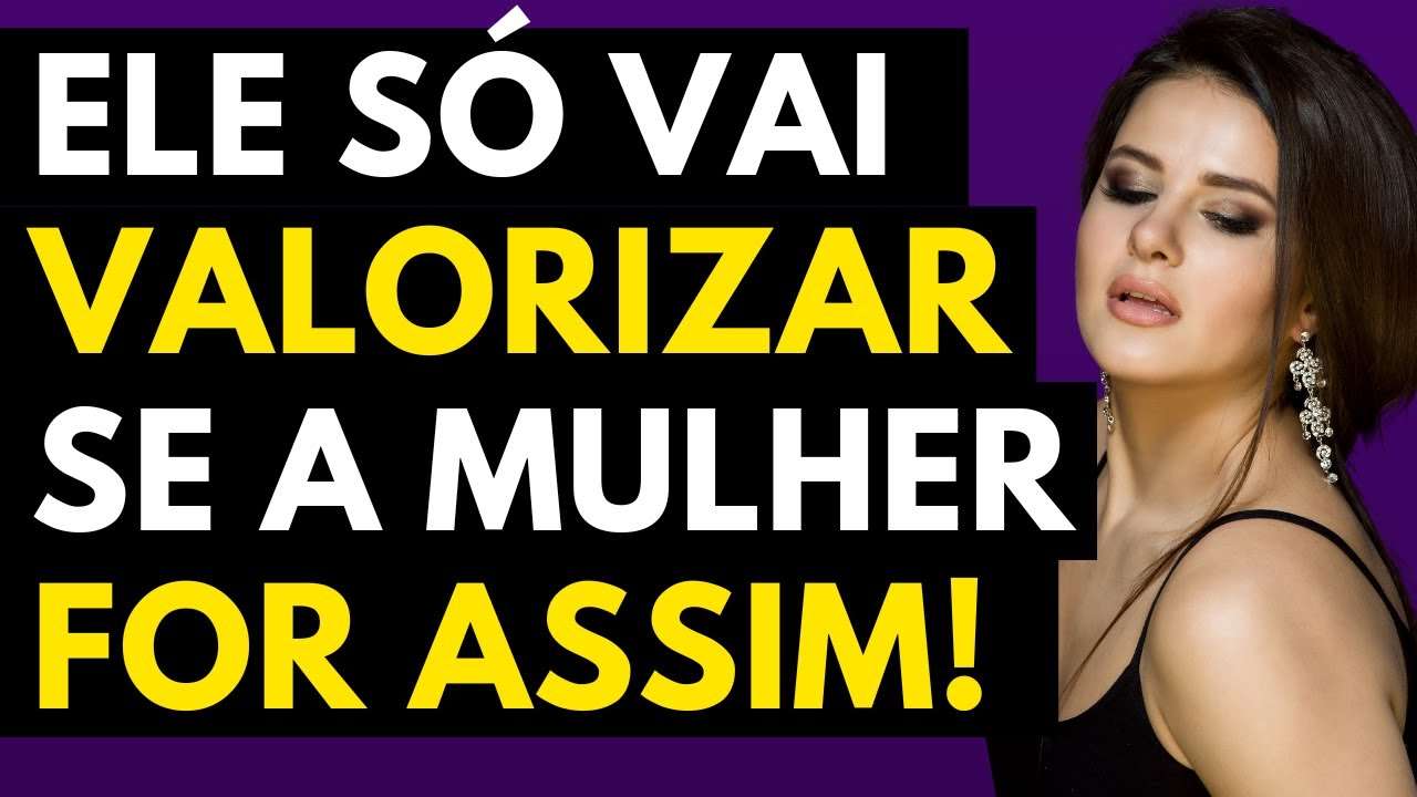 Homem SÓ VALORIZA Esse Tipo de MULHER!