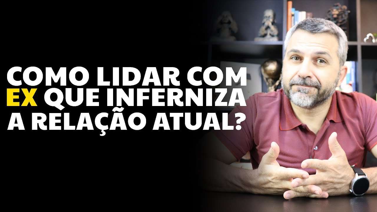 Como lidar com EX que inferniza a relação atual?