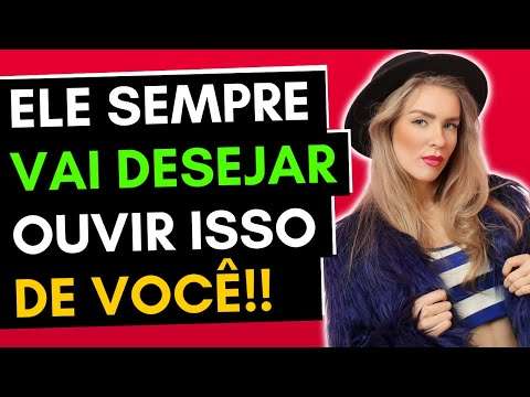 4 Coisas que TODO homem DESEJA ouvir | Como conquistar um homem