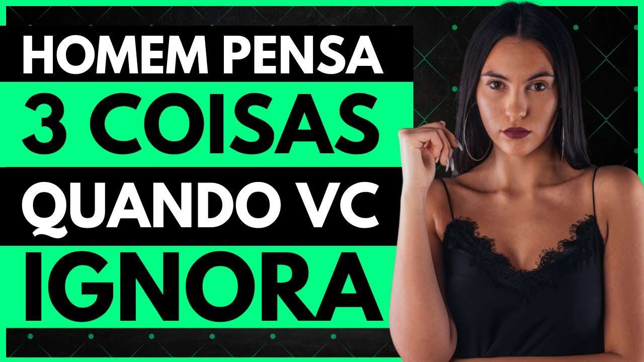 O Homem PENSA 3 Coisas Quando Você IGNORA