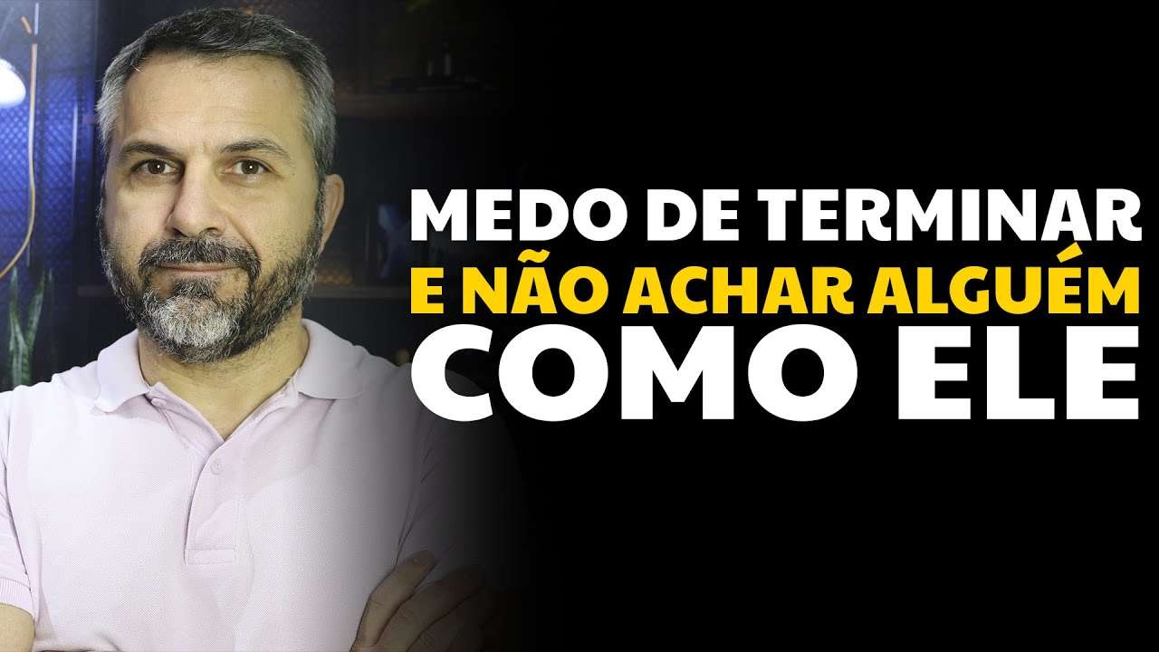 Medo de terminar e não achar alguém como ele