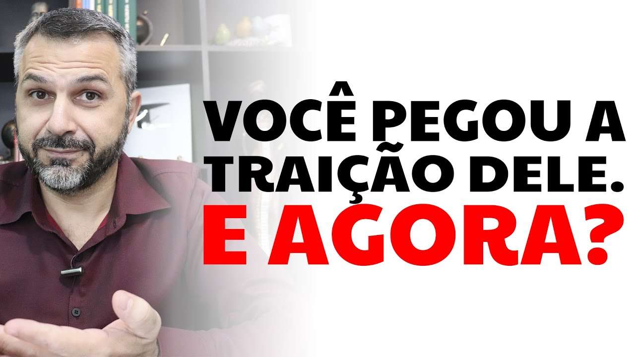 Você pegou a traição dele.  E agora?