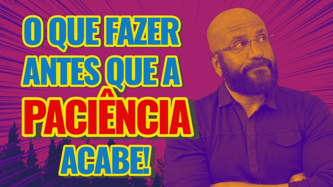 O QUE FAZER ANTES QUE A PACIENCIA ACABE | Marcos Lacerda, psicólogo