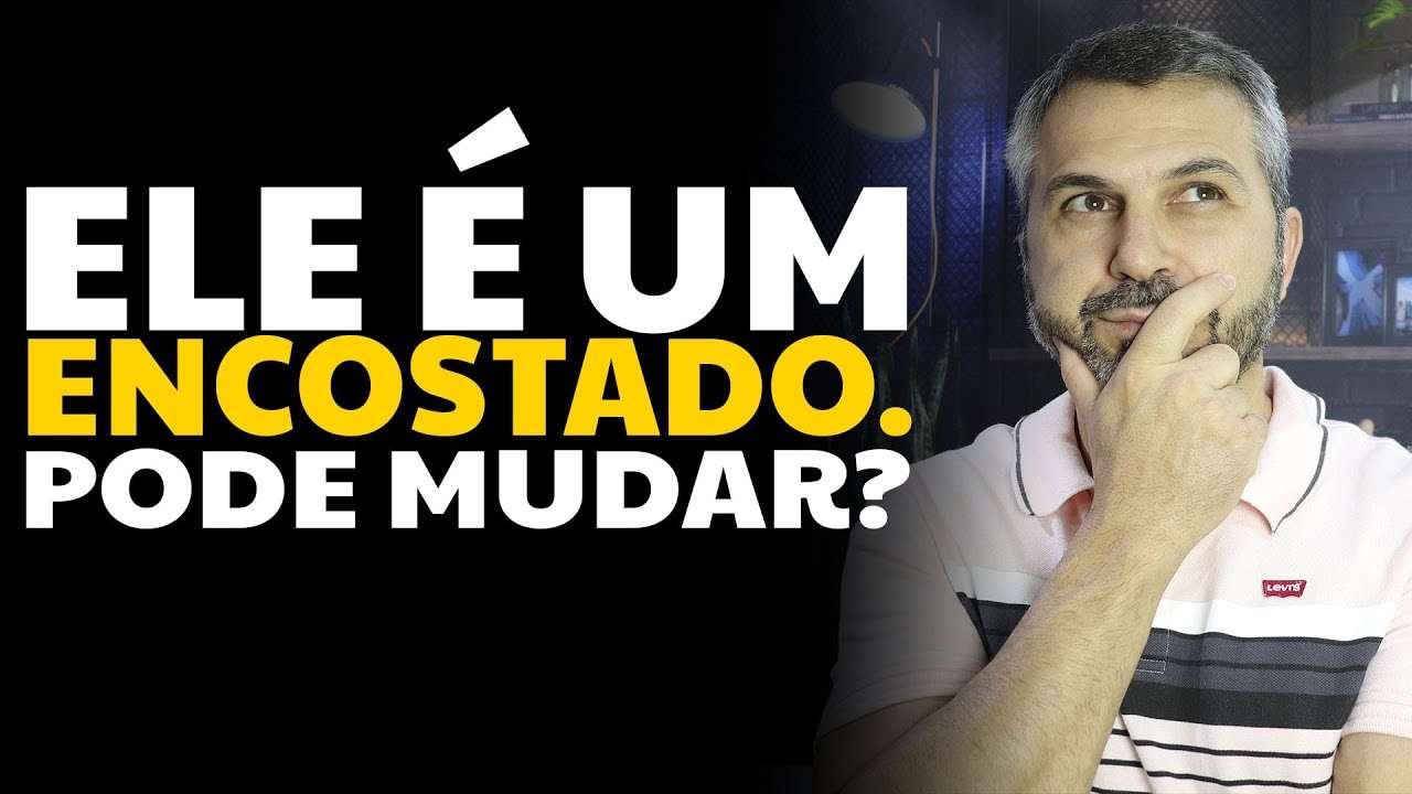 Ele é um encostado. Pode mudar?