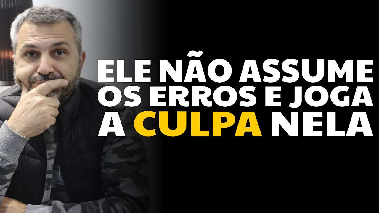 Ele não assume os erros e joga a culpa nela
