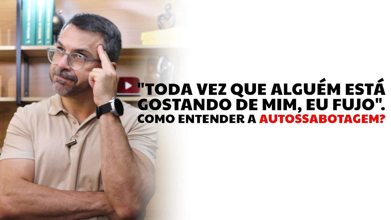"Toda vez que alguém está gostando de mim, eu fujo". Como entender a AUTOSSABOTAGEM?