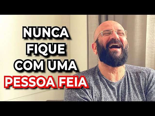 NUNCA FIQUE COM UMA PESSOA FEIA | Marcos Lacerda, psicólogo