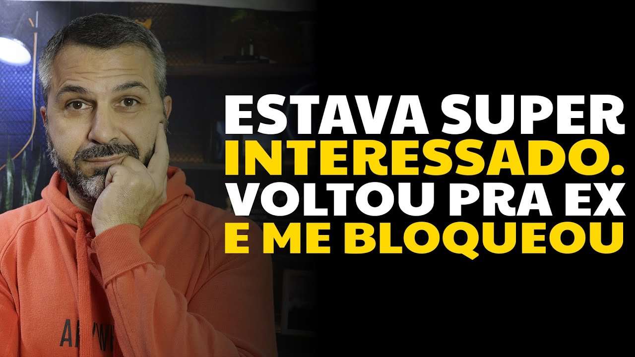 Estava super interessado! Voltou pra ex e me bloqueou...