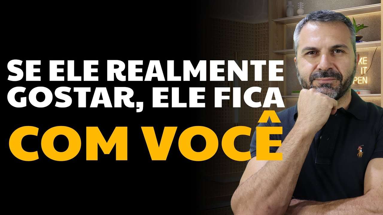 Se ele realmente gostar, ele fica com você