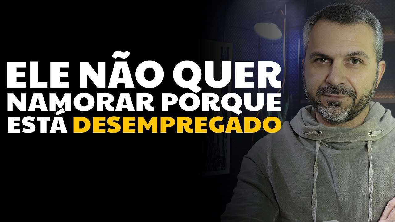 Ele não quer namorar porque está desempregado