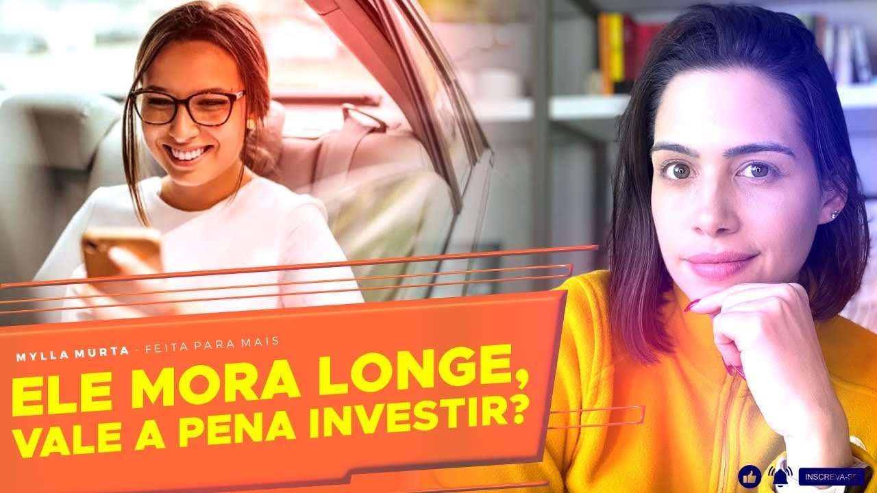 Ele mora longe, vale a pena investir? | Mylla Murta - Expert em Relacionamentos