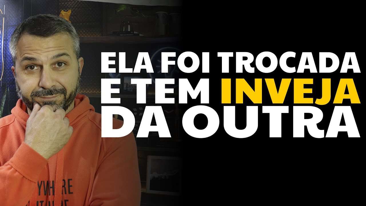 Ela foi trocada e tem inveja da outra
