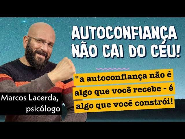 AUTOCONFIANÇA NÃO CAI DO CÉU! | Marcos Lacerda, psicólogo