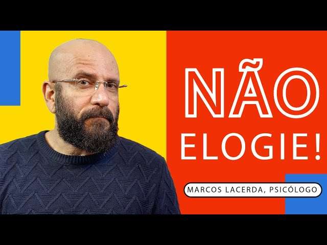 NÃO ELOGIE! | Marcos Lacerda, psicólogo