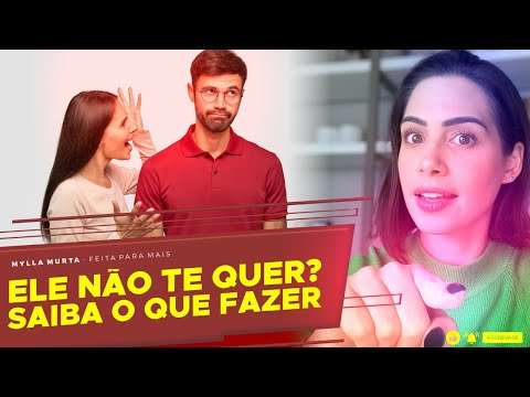 Ele não te quer? Saiba o que fazer | Mylla Murta - Expert em Relacionamentos