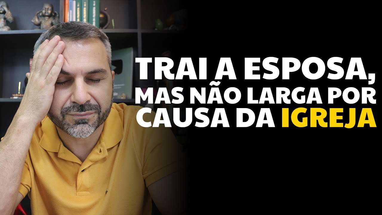 Trai a esposa, mas não larga por causa da igreja